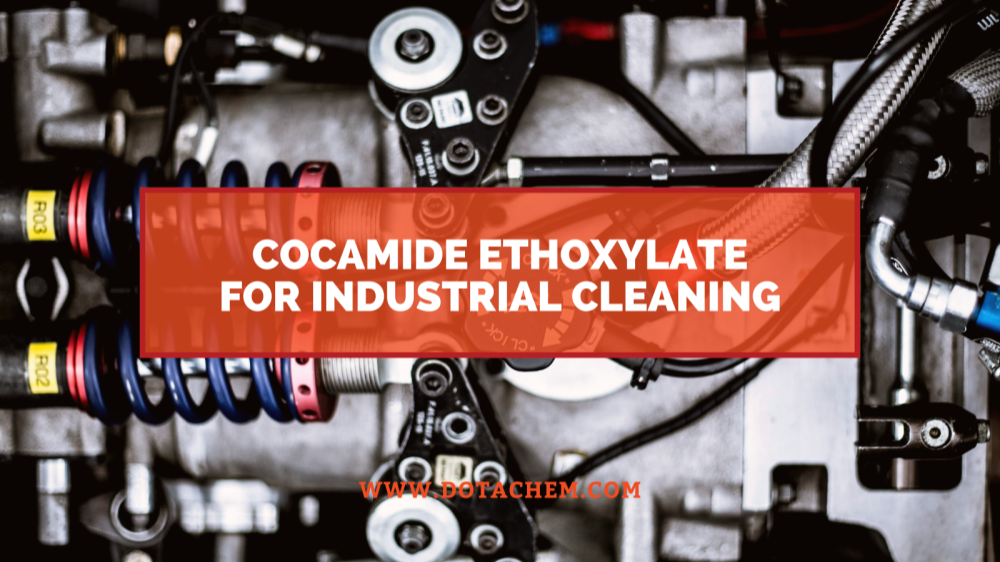 Peran utama Cocamide Ethoxylate ing agen pembersih industri, kaluwihan Dotachem!